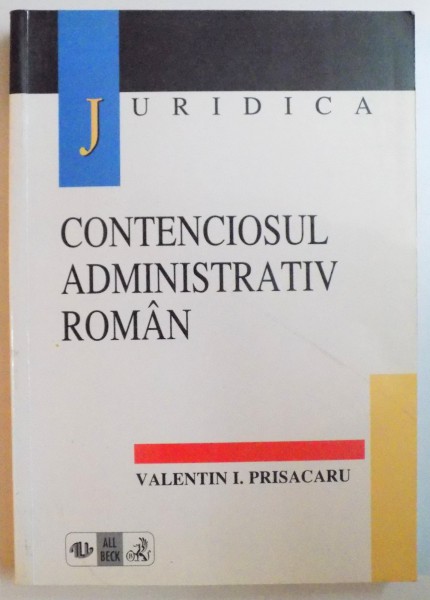 CONTENCIOSUL ADMINISTRATIV ROMAN de VALENTIN I. PRISACARU , EDITIA A II A REVAZUTA SI ADAUGITA DE AUTOR , 1998