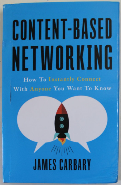 CONTENT - BASED NETWORKING , HOW TO CONNECT WITH ANYONE YOU WANT TO KNOW by JAMES CARBARY , 2019