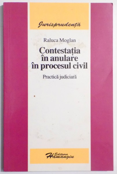 CONTESTATIA IN ANULARE IN PROCESUL CIVIL de RALUCA MOGLAN , 2006