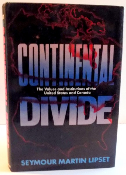 CONTINENTAL DIVIDE , THE VALUES AND INSTITUTIONS OF THE UNITED STATES AND CANADA , de SEYMOUR MARTIN LIPSET ,1990