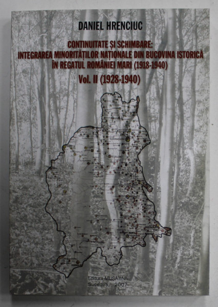 CONTINUITATE SI SCHIMBARE : INTEGRAREA MINORITATILOR NATIONALE DIN BUCOVINA ISTORICA IN REGATUL ROMANIEI MARI .., VOLUMUL II :  ( 1928 -1940  ) de DANIEL HRENCIUC , 2007