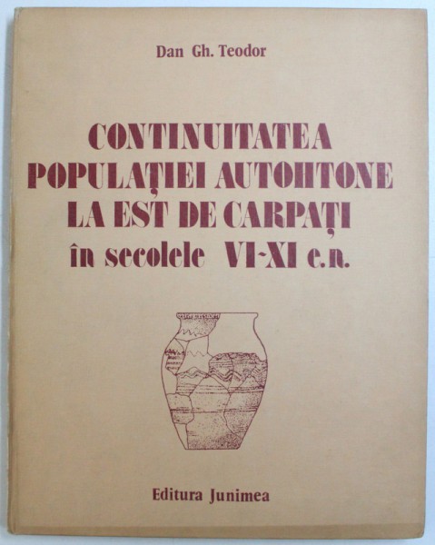 CONTINUITATEA  POPULATIEI AUTOHTONE LA EST DE CARPATI IN SECOLELE VI - XI e.n. de la DODESTI - VASLUI de  DAN GH. TEODOR , 1984
