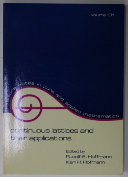 CONTINUOUS LATTICES AND THEIR APPLICATIONS , edited by RUDOLF - E. HOFFMANN and KARL H. HOFMANN , 1985