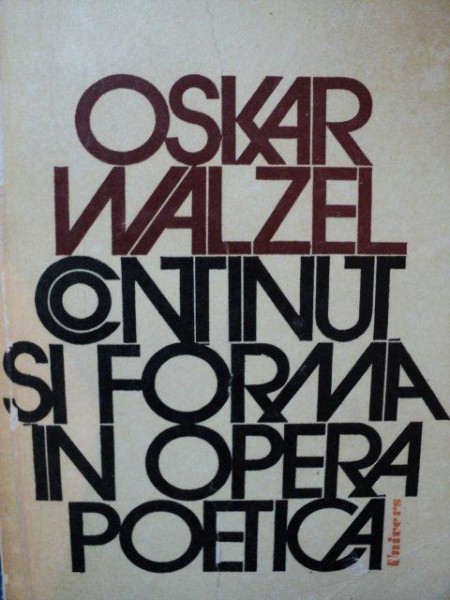 CONTINUT SI FORMA IN OPERA POETICA de OSKAR WALZEL  BUCURESTI 1976