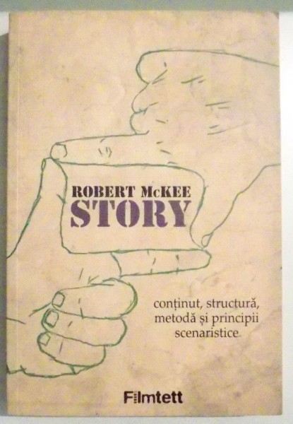 CONTINUT , STRUCTURA , METODE SI PRINCIPII SCENARISTICE de ROBERT MCKEE STORY , 2011 * PREZINTA SUBLINIERI CU PIXUL
