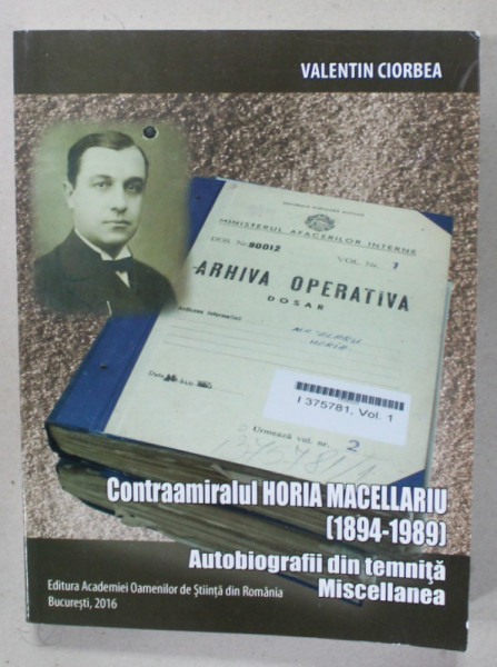 CONTRAAMIRALUL HORIA MACELLARIU  ( 1894 - 1989 ) , AUTOBIOGRAFII DIN TEMNITA , MISELLANEA de VALENTIN CIORBEA , 2016