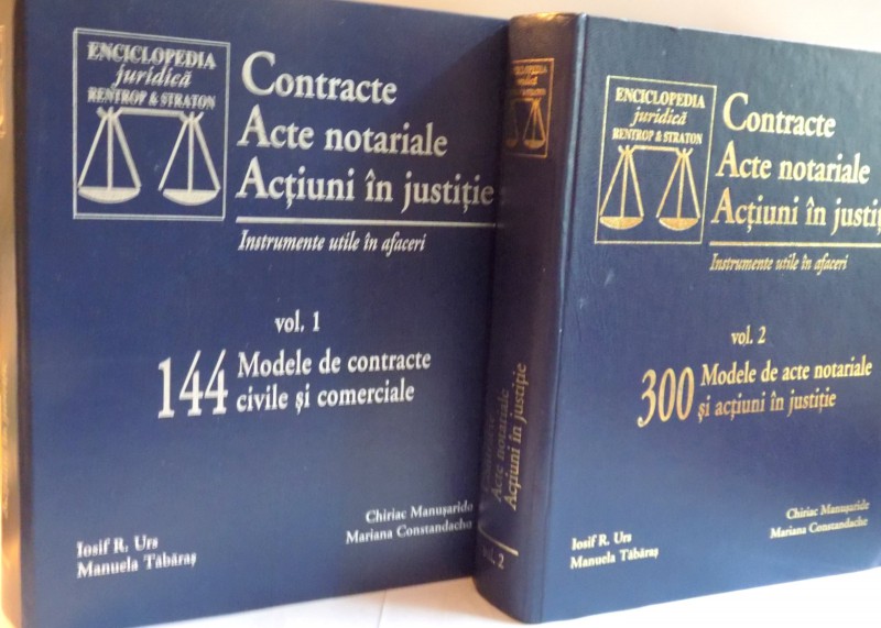 CONTRACTE ACTE NOTARIALE , ACTIUNI IN JUSTITIE , INSTRUMENTE UTILE IN AFACERI de IODIF R. URS...MARIANA CONSTANDACHE , VOL I - II , EDITIA A IV A REVAZUTA , 2005