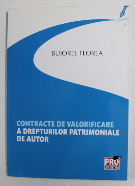 CONTRACTE DE VALORIFICARE  A DREPTURILOR  PATRIMONIALE DE AUTOR de BUJOREL FLOREA , 2013