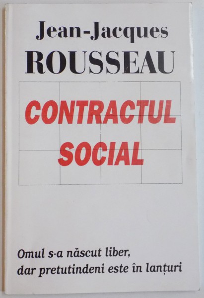 CONTRACTUL SOCIAL , OMUL S-A NASCUT LIBER , DAR PRETUTINDENI ESTE IN LANTURI de JEAN JACQUES ROUSSEAU