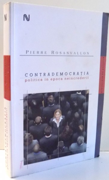 CONTRADEMOCRATIA, POLITICA IN EPOCA NEINCREDERII de PIERRE ROSANVALLON , 2010