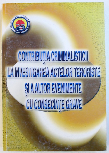 CONTRIBUTIA CRIMINALISTICII LA INVESTIGAREA ACTELOR TERORISTE SI ALTOR EVENIMENTE CU CONSECINTE GRAVE de VASILE LAPADUSI ...VASILE BERCHESAN , 2007