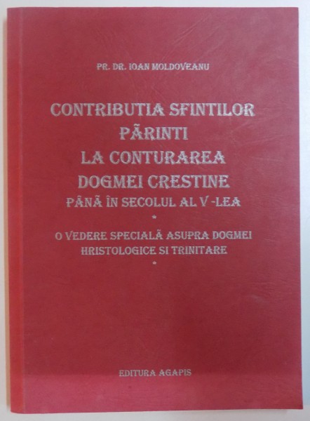 CONTRIBUTIA SFINTILOR PARINTI LA CONTURAREA DOGMEI CRESTINE PANA IN SECOLUL AL V - LEA de IOAN MOLDOVEANU , 2002