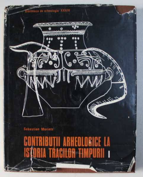 CONTRIBUTII ARHEOLOGICE LA ISTORIA TRACILOR TIMPURII , VOLUMUL I - EPOCA BRONZULUI IN SPATIUL CARPATO - BALCANIC de SEBASTIAN MORINTZ , 1978