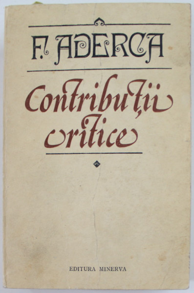 CONTRIBUTII CRTITICE de FELIX ADERCA , editie de MARGARETA FERARU , MARTURIA UNEI GENERATII , ARTICOLE , CRONICI , ESEURI ( 1914 -1926 ) , APARUTA 1983