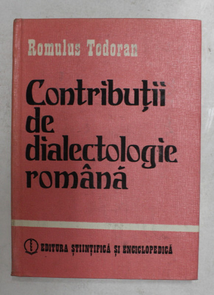 CONTRIBUTII DE DIALECTOLOGIE ROMANA de ROMULUS TODORAN , 1984