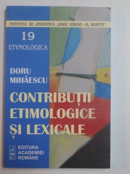 CONTRIBUTII ETIMOLOGICE SI LEXICALE de DORU MIHAESCU , 2005