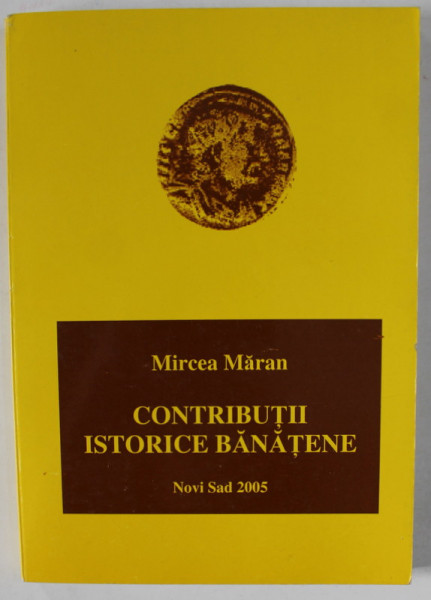 CONTRIBUTII ISTORICE BANATENE de MIRCEA MARAN , 2005