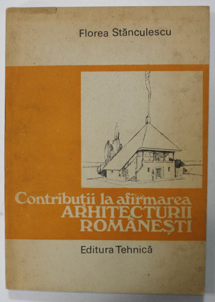 CONTRIBUTII LA AFIRMAREA ARHITECTURII ROMANESTI de FLOREA STANCULESCU , editie de NICOLAE LASCU , 1987 , DEDICATIE *