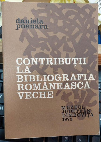 CONTRIBUTII LA BIBLIOGRAFIA ROMANEASCA VECHE de DANIELA POENARU , 1973, DEDICATIE *