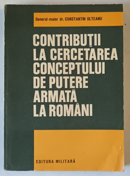 CONTRIBUTII LA CERCETAREA CONCEPTULUI DE PUTERE ARMATA LA ROMANI de CONSTANTIN OLTEANU , 1979 *PREZINTA SUBLINIERI IN TEXT