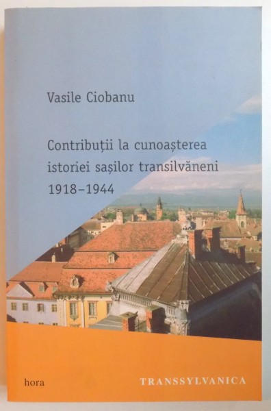 CONTRIBUTII LA CUNOASTEREA ISTORIEI SASILOR TRANSILVANENI 1918 - 1944 de VASILE CIOBANU , 2001