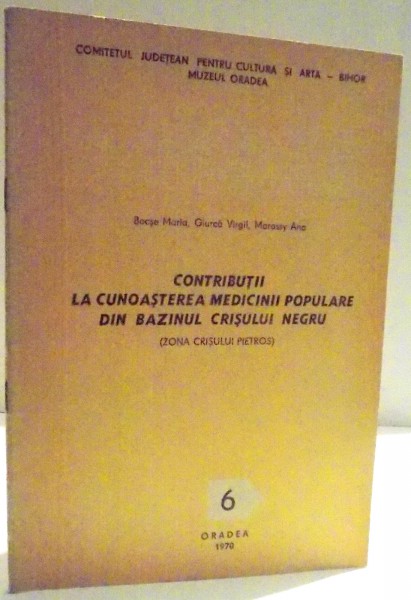 CONTRIBUTII LA CUNOASTEREA MEDICINII POPULARE DIN BAZINUL CRISULUI NEGRU de BOCSE MARIA ... MAROSSY ANA , 1970