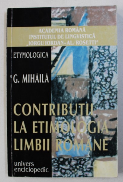 CONTRIBUTII LA ETIMOLOGIA LIMBII ROMANE de G . MIHAILA , 2002