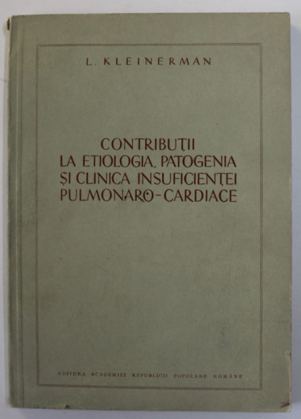 CONTRIBUTII LA ETIOLOGIA , PATOGENIA SI CLINICA INSUFICIENTEI PULMONARO - CARDIACE de L. KLEINERMAN , 1953