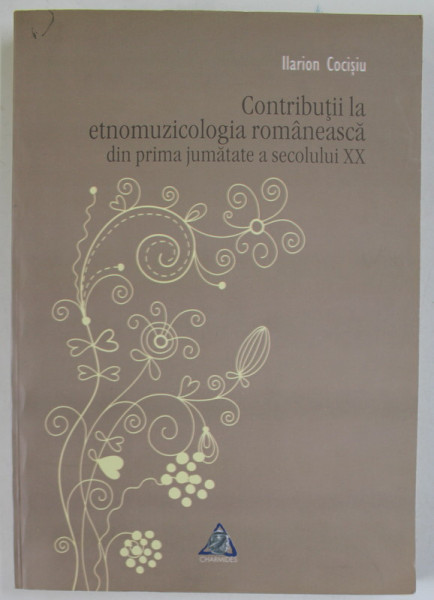 CONTRIBUTII LA ETNOMUZICOLOGIA ROMANEASCA DIN PRIMA JUMATATE A  SECOLULUI XX de IARION COCISIU , 2014