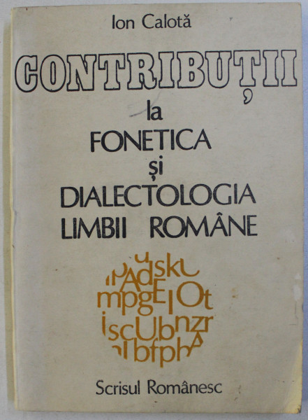CONTRIBUTII LA FONETICA SI DIALECTOLOGIA LIMBII ROMANE de ION CALOTA , 1986