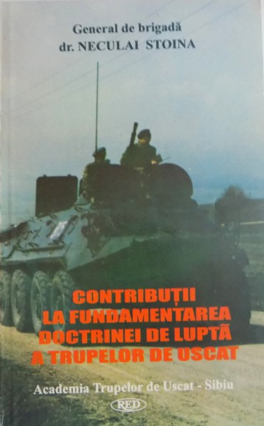 CONTRIBUTII LA FUNDAMENTAREA DOCTRINEI DE LUPTA A TRUPELOR DE USCAT de NECULAI STOINA , 1996