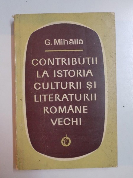 CONTRIBUTII LA ISTORIA CULTURII SI LITERATURII ROMANE VECHI , 1972