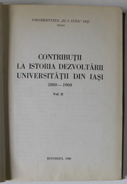 CONTRIBUTII LA ISTORIA DEZVOLTARII UNIVERSITATII DIN IASI 1960 -1960 , VOLUMUL II , APARUTA 1960