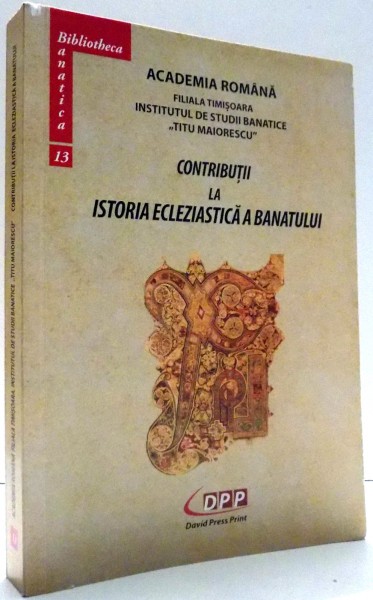 CONTRIBUTII LA ISTORIA ECLEZIASTICA A BANATULUI de CRISU DASCALU , NICOLAE BOCSAN, EDITIA A II-A , 2012