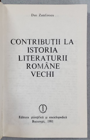 CONTRIBUTII LA ISTORIA LITERATURII ROMANE VECHI de DAN ZAMFIRESCU , 1981 , DEDICATIE *