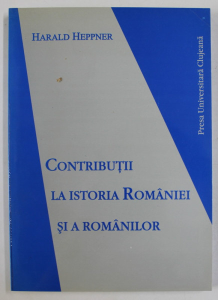 CONTRIBUTII LA ISTORIA ROMANIEI SI A ROMANILOR de HARALD HEPPNER , 2002