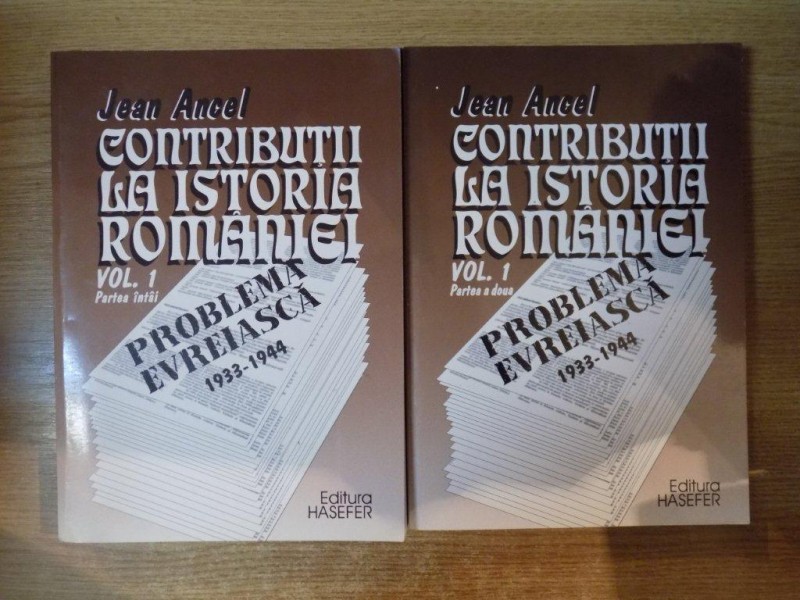 CONTRIBUTII LA ISTORIA ROMANIEI , VOL. I ( PARTEA I SI A II A ) de JEAN ANCEL , 2001