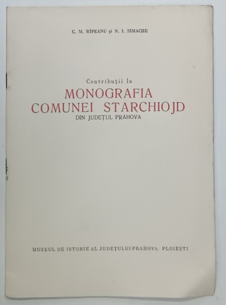 CONTRIBUTII LA MONOGRAFIA COMUNEI STARCHIOJD , JUD. PRAHOVA de C.M. RIPEANU si N.I. SIMACHE , ANII '70