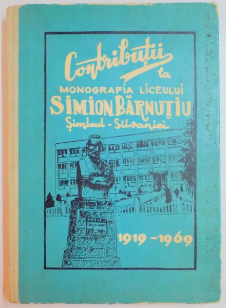 CONTRIBUTII LA MONOGRAFIA LICEULUI SIMION BARNUTIU DIN SIMLEUL SILVANIEI de c. ANTON...GH. PIRVU , 1970