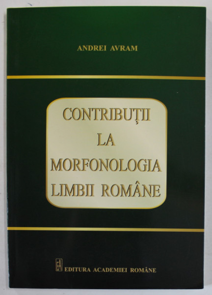CONTRIBUTII LA MORFONOLOGIA LIMBII ROMANE de ANDREI AVRAM , 2013