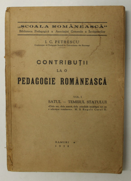 CONTRIBUTII LA O PEDAGOGIE ROMANEASCA de I.C. PETRESCU, VOL I: SATUL - TEMEIUL SATULUI  1938