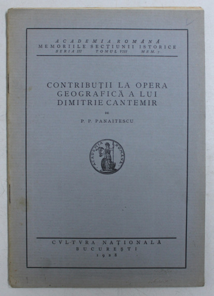 CONTRIBUTII LA OPERA GEOGRAFICA A LUI DIMITRIE CANTEMIR de P.P. PANAITESCU , 1928