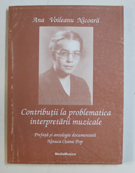 CONTRIBUTII LA PROBLEMATICA INTERPRETARII MUZICALE de ANA VOILEANU NICOARA , 2005 *DEDICATIA AUTORULUI CATRE ACAD. ALEXANDRU BOBOC