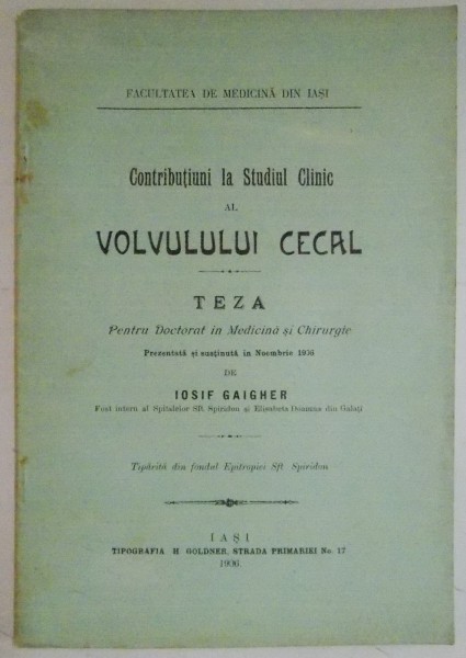 CONTRIBUTII LA STUDIUL CLINIC AL VOLVULUI CECAL , TEZA PENTRU DOCTORAT IN MEDICINA SI CHIRURGIIE de IOSIF GAIGHER , 1906