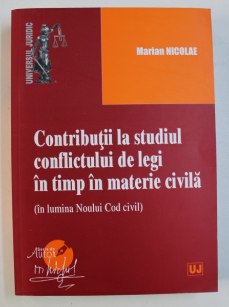 CONTRIBUTII LA STUDIUL CONFLICTULUI DE LEGI IN TIMP IN MATERIE CIVILA ( IN LUMINA NOULUI COD CIVIL ) de MARIAN NICOLAE , 2013