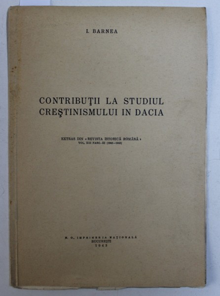 CONTRIBUTII LA STUDIUL CRESTINISMULUI IN DACIA de I . BARNEA , 1943 , DEDICATIE*