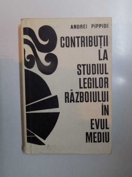 CONTRIBUTII LA STUDIUL LEGILOR RAZBOIULUI IN EVUL MEDIU de ANDREI PIPPIDI , 1974