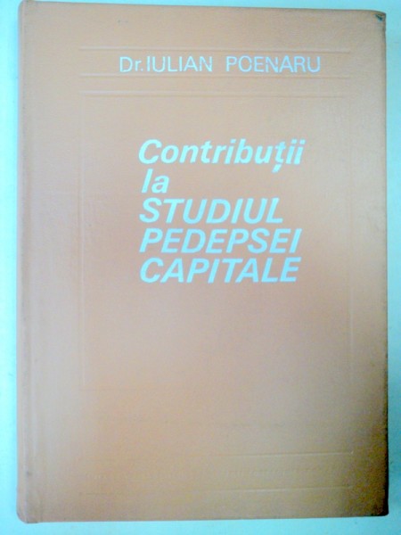 CONTRIBUTII LA STUDIUL PEDEPSEI CAPITALE-DR.IULIAN POENARU