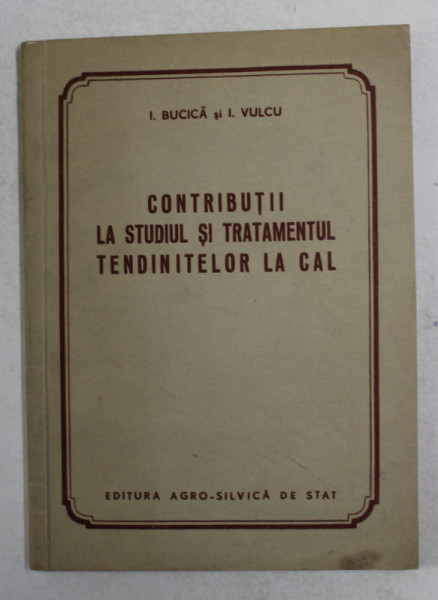 CONTRIBUTII LA STUDIUL SI TRATAMENTUL TENDINITELOR LA CAL de I. BUCICA si I. VULCU , 1956