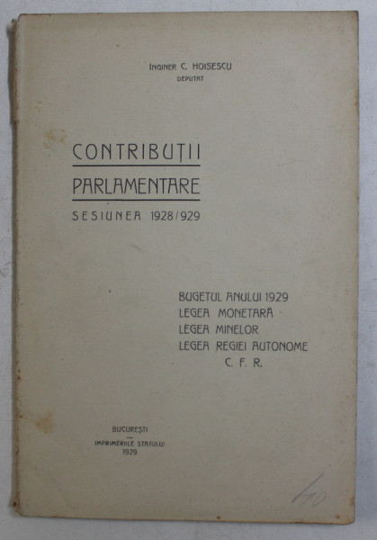 CONTRIBUTII PARLAMENTARE - SESIUNEA 1928  - 1929 de C . HOISESCU , 1929